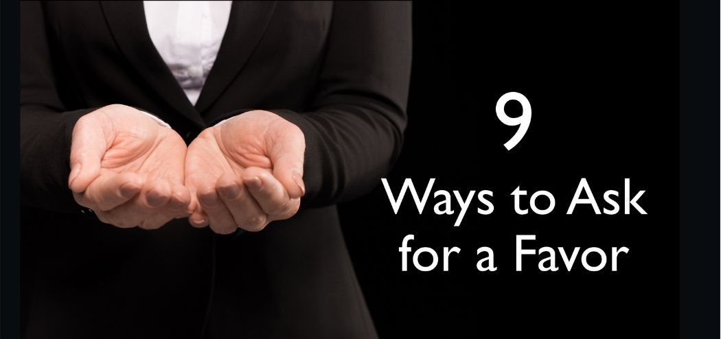 Nine Ways To Ask For A Favor And Get It 